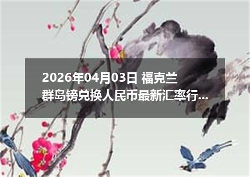 2026年04月03日 福克兰群岛镑兑换人民币最新汇率行情